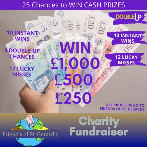 £1000, £500, £250, plus 12 Lucky misses, 10 instant wins & 3 Double Up Chances - St Gerards Charity draw